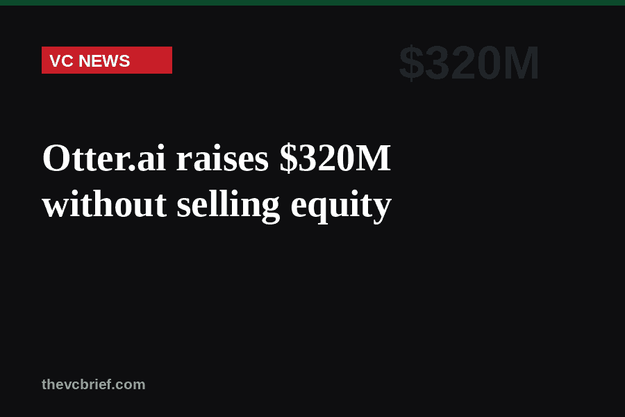 Otter.ai raises $320M without selling equity
