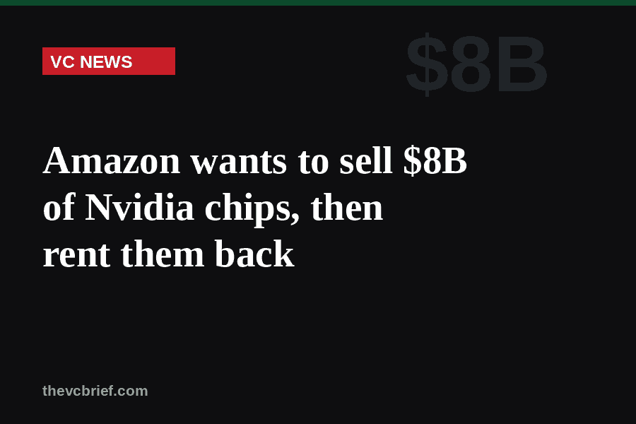 Amazon wants to sell $8B of Nvidia chips, then rent them back