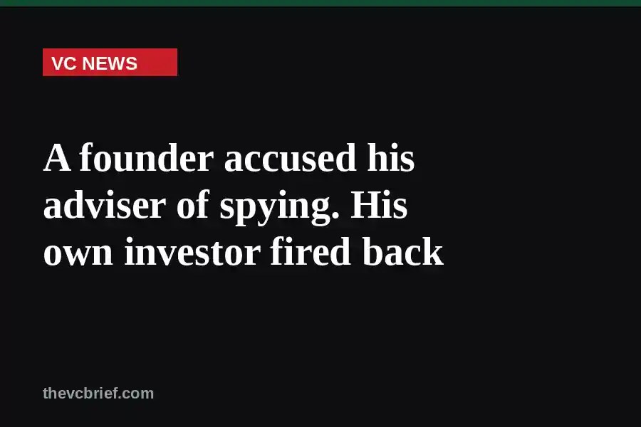 A founder accused his adviser of spying. His own investor fired back